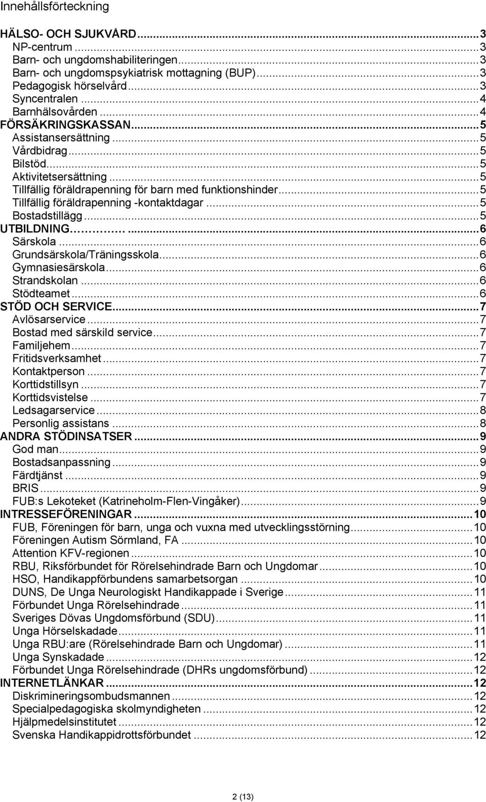 ..5 Tillfällig föräldrapenning -kontaktdagar...5 Bostadstillägg...5 UTBILDNING...6 Särskola...6 Grundsärskola/Träningsskola...6 Gymnasiesärskola...6 Strandskolan...6 Stödteamet...6 STÖD OCH SERVICE.