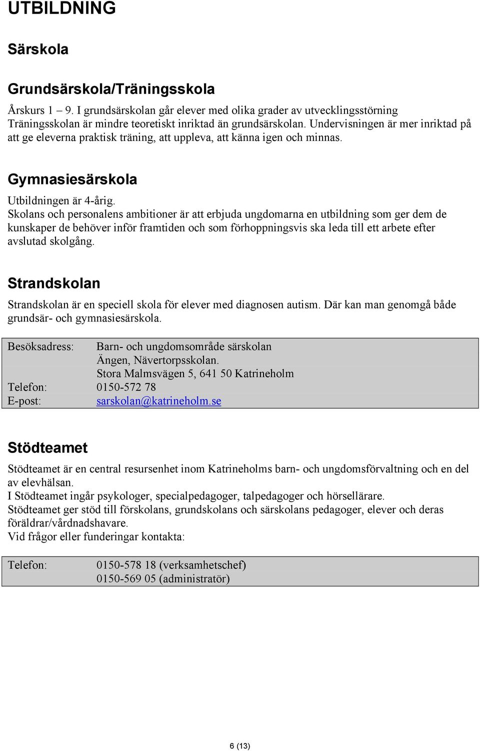 Skolans och personalens ambitioner är att erbjuda ungdomarna en utbildning som ger dem de kunskaper de behöver inför framtiden och som förhoppningsvis ska leda till ett arbete efter avslutad skolgång.