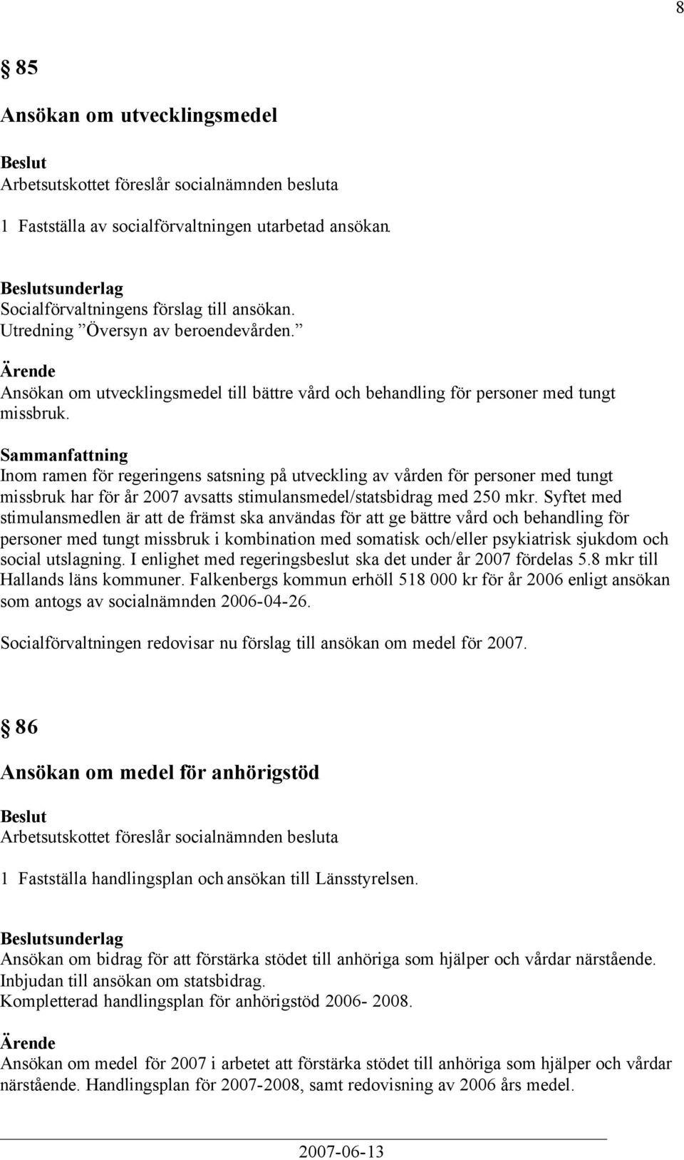 Inom ramen för regeringens satsning på utveckling av vården för personer med tungt missbruk har för år 2007 avsatts stimulansmedel/statsbidrag med 250 mkr.