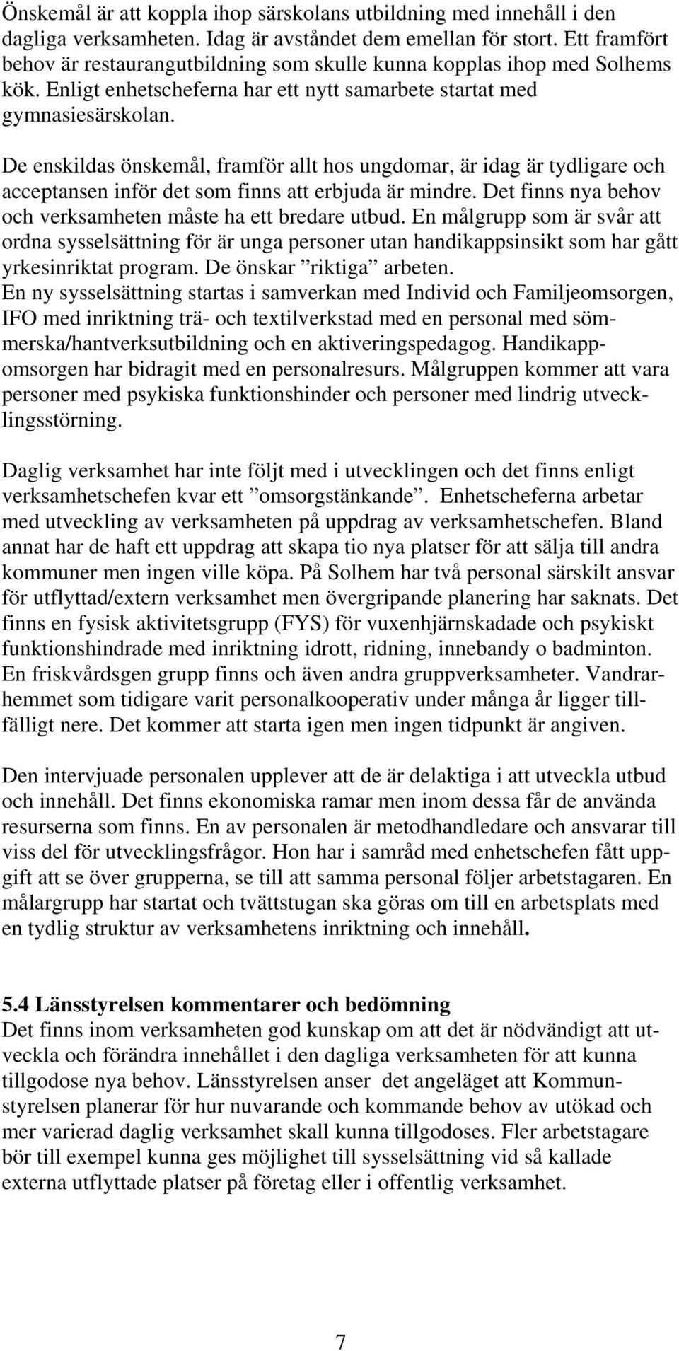 De enskildas önskemål, framför allt hos ungdomar, är idag är tydligare och acceptansen inför det som finns att erbjuda är mindre. Det finns nya behov och verksamheten måste ha ett bredare utbud.