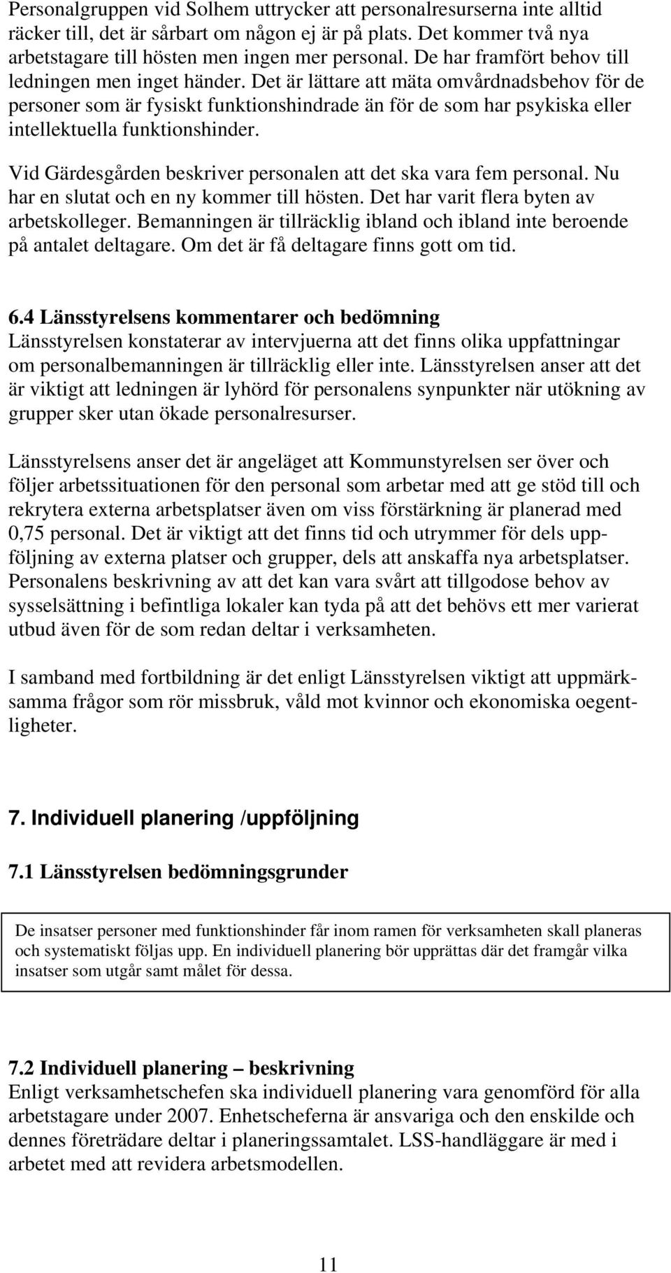 Det är lättare att mäta omvårdnadsbehov för de personer som är fysiskt funktionshindrade än för de som har psykiska eller intellektuella funktionshinder.