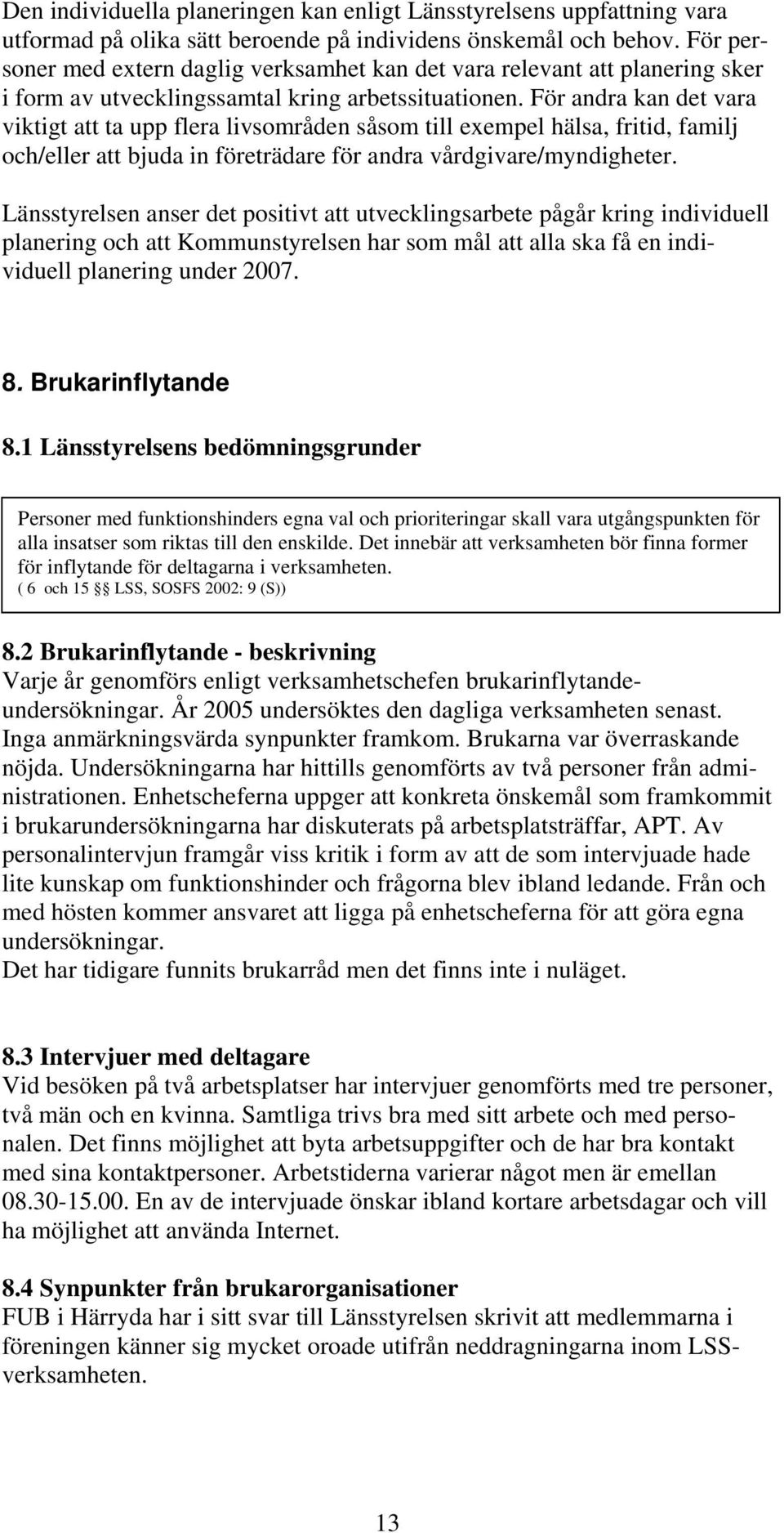 För andra kan det vara viktigt att ta upp flera livsområden såsom till exempel hälsa, fritid, familj och/eller att bjuda in företrädare för andra vårdgivare/myndigheter.