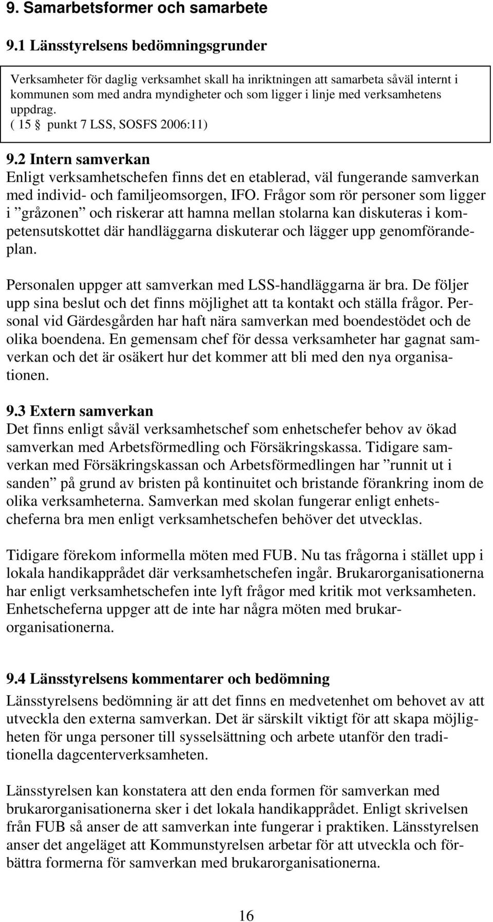 uppdrag. ( 15 punkt 7 LSS, SOSFS 2006:11) 9.2 Intern samverkan Enligt verksamhetschefen finns det en etablerad, väl fungerande samverkan med individ- och familjeomsorgen, IFO.