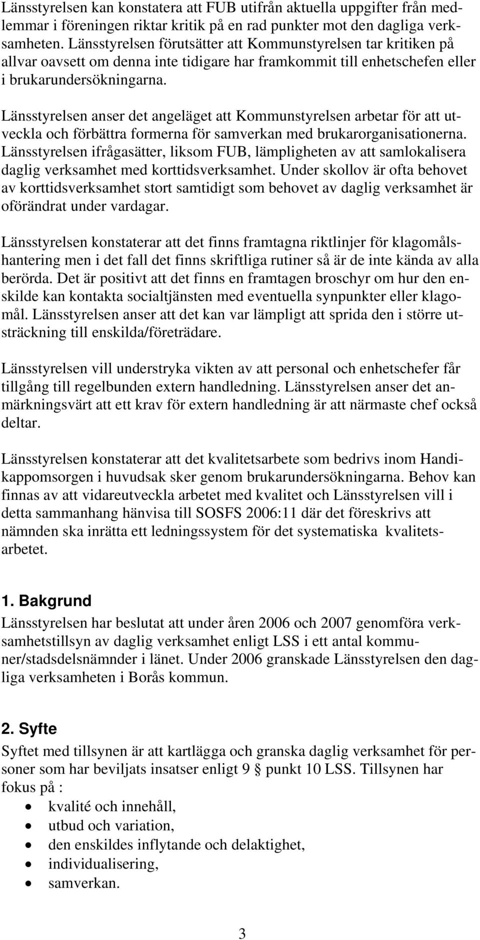 Länsstyrelsen anser det angeläget att Kommunstyrelsen arbetar för att utveckla och förbättra formerna för samverkan med brukarorganisationerna.