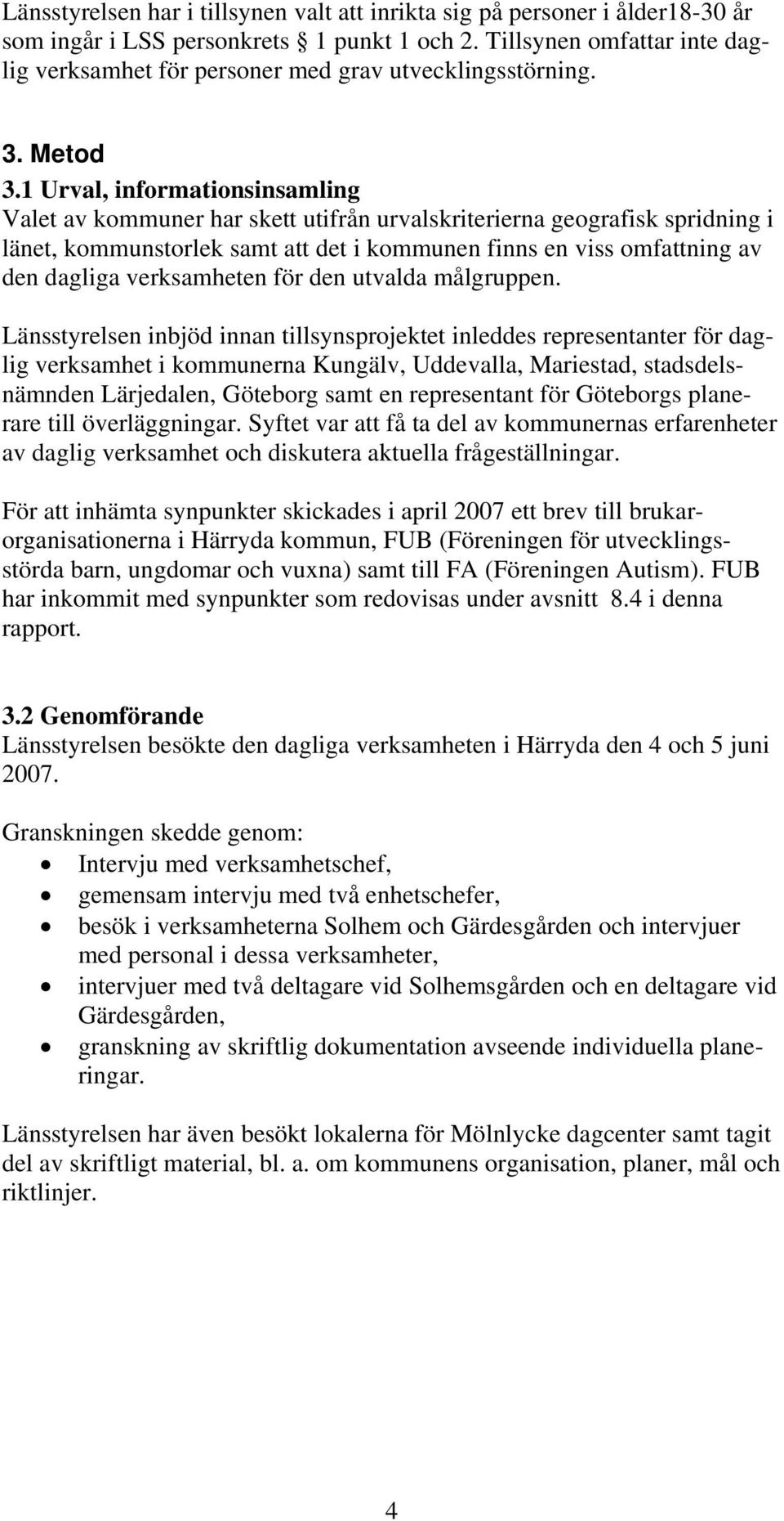 1 Urval, informationsinsamling Valet av kommuner har skett utifrån urvalskriterierna geografisk spridning i länet, kommunstorlek samt att det i kommunen finns en viss omfattning av den dagliga