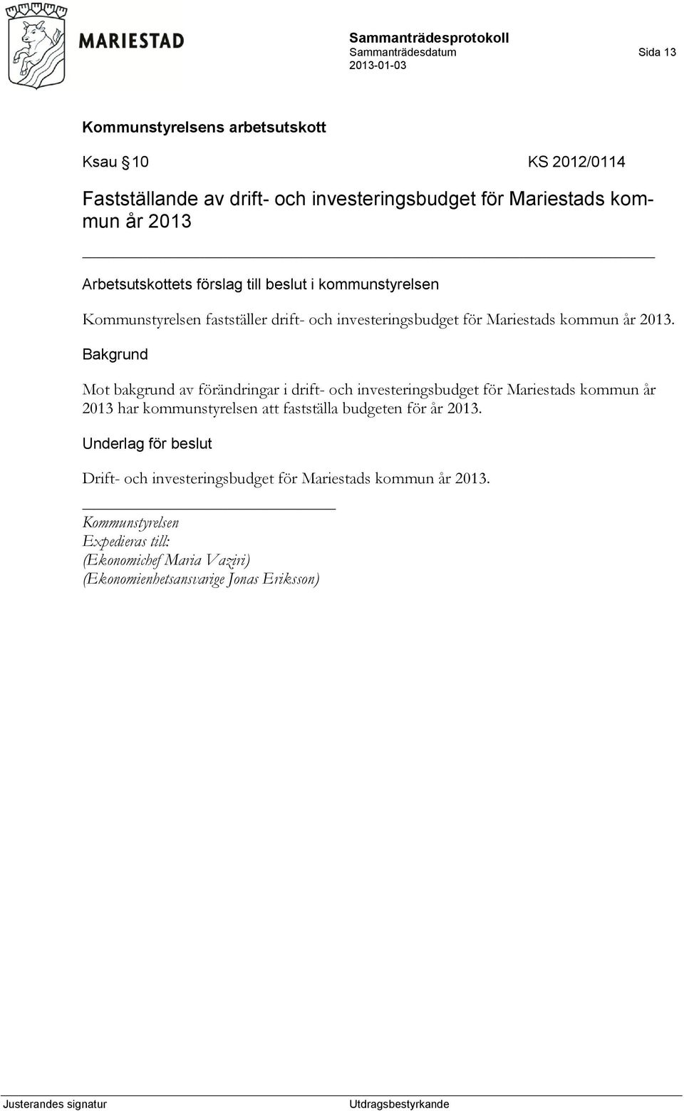 Mot bakgrund av förändringar i drift- och investeringsbudget för Mariestads kommun år 2013 har kommunstyrelsen att fastställa budgeten för år