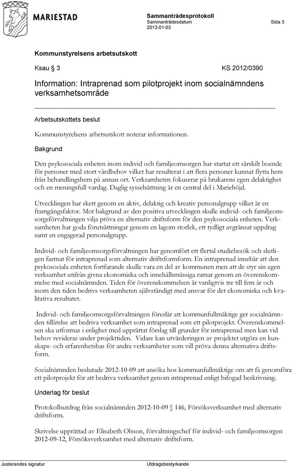 behandlingshem på annan ort. Verksamheten fokuserar på brukarens egen delaktighet och en meningsfull vardag. Daglig sysselsättning är en central del i Mariehöjd.