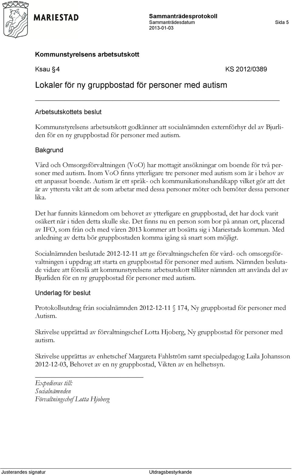 Inom VoO finns ytterligare tre personer med autism som är i behov av ett anpassat boende.