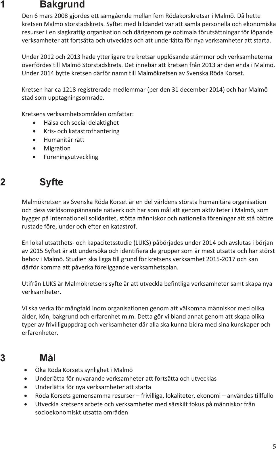 underlätta för nya verksamheter att starta. Under 2012 och 2013 hade ytterligare tre kretsar upplösande stämmor och verksamheterna överfördes till Malmö Storstadskrets.