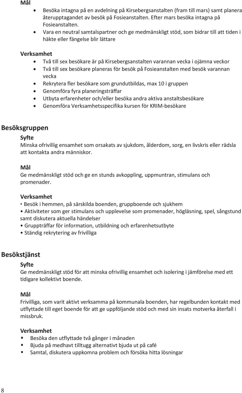 Två till sex besökare planeras för besök på Fosieanstalten med besök varannan vecka Rekrytera fler besökare som grundutbildas, max 10 i gruppen Genomföra fyra planeringsträffar Utbyta erfarenheter