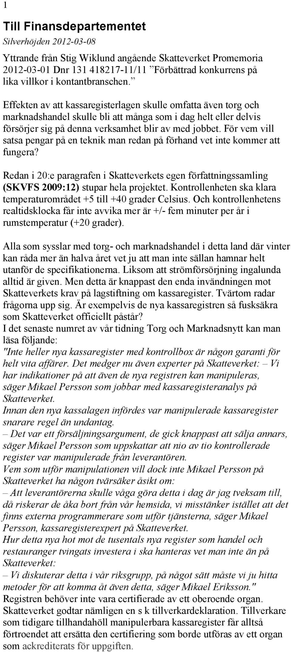 För vem vill satsa pengar på en teknik man redan på förhand vet inte kommer att fungera? Redan i 20:e paragrafen i Skatteverkets egen författningssamling (SKVFS 2009:12) stupar hela projektet.