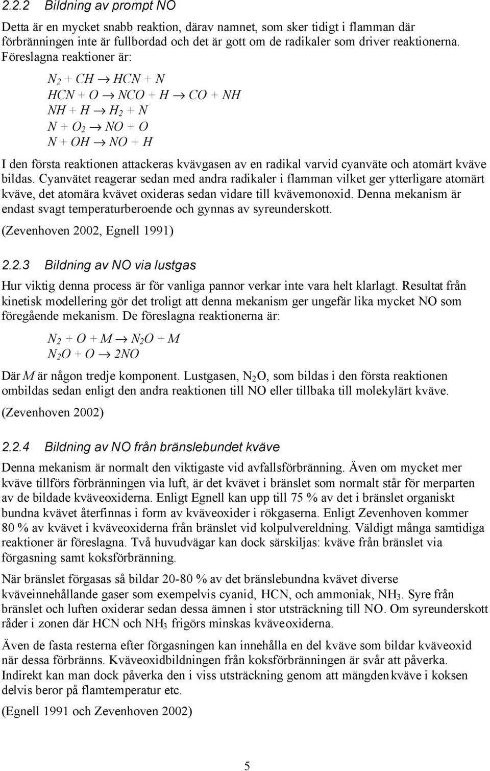 kväve bildas. Cyanvätet reagerar sedan med andra radikaler i flamman vilket ger ytterligare atomärt kväve, det atomära kvävet oxideras sedan vidare till kvävemonoxid.