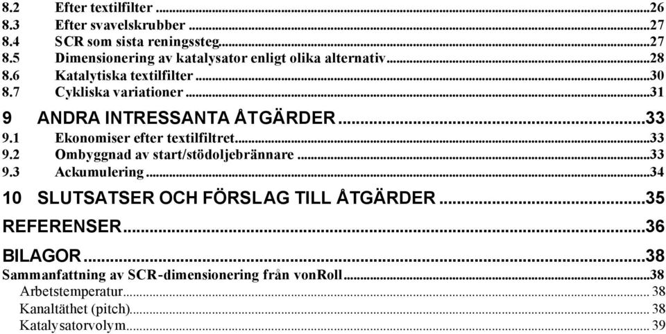 ..33 Ombyggnad av start/stödoljebrännare...33 9.3 Ackumulering...34 10 SLUTSATSER OCH FÖRSLAG TILL ÅTGÄRDER...35 REFERENSER...36 BILAGOR.