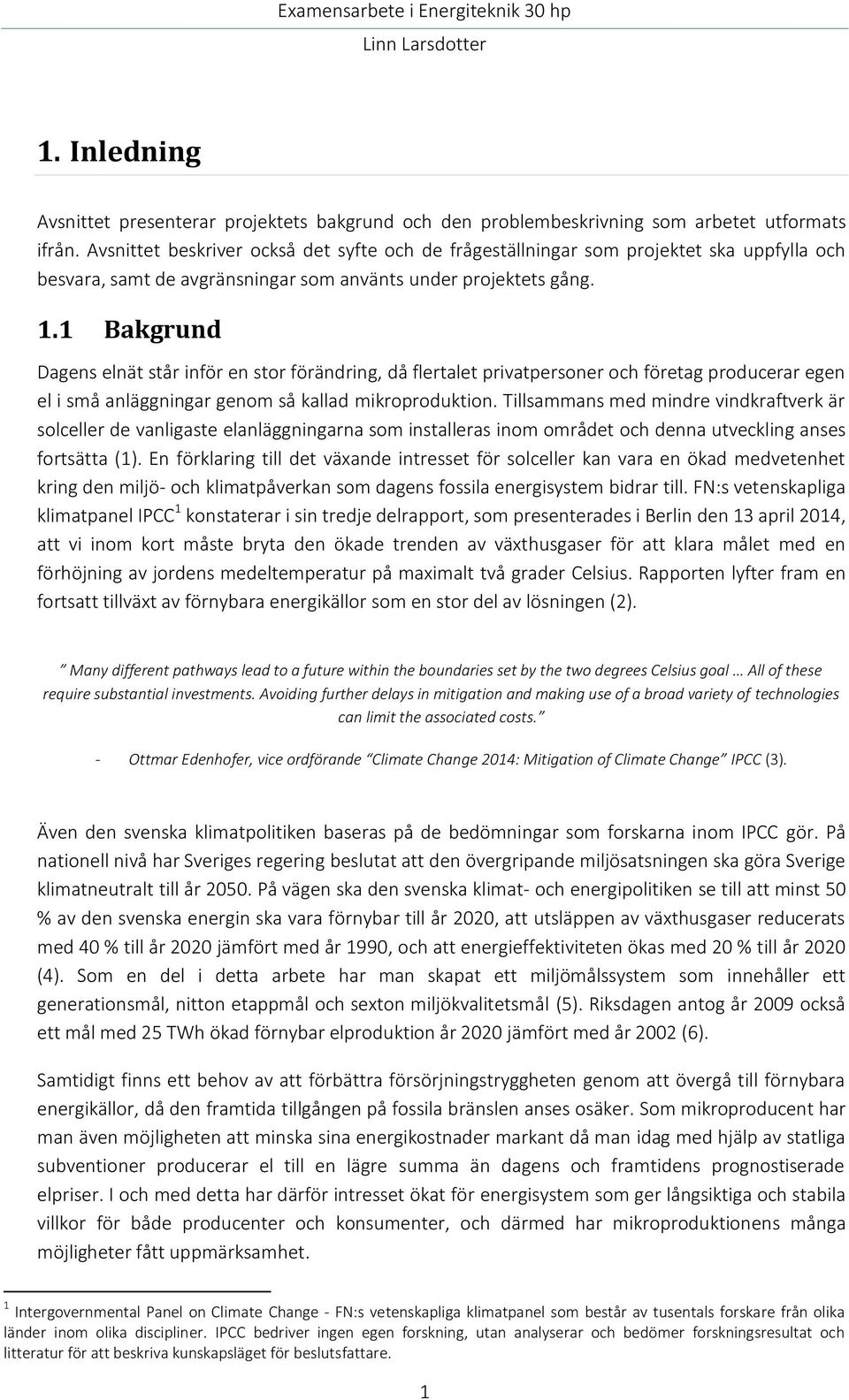 1 Bakgrund Dagens elnät står inför en stor förändring, då flertalet privatpersoner och företag producerar egen el i små anläggningar genom så kallad mikroproduktion.