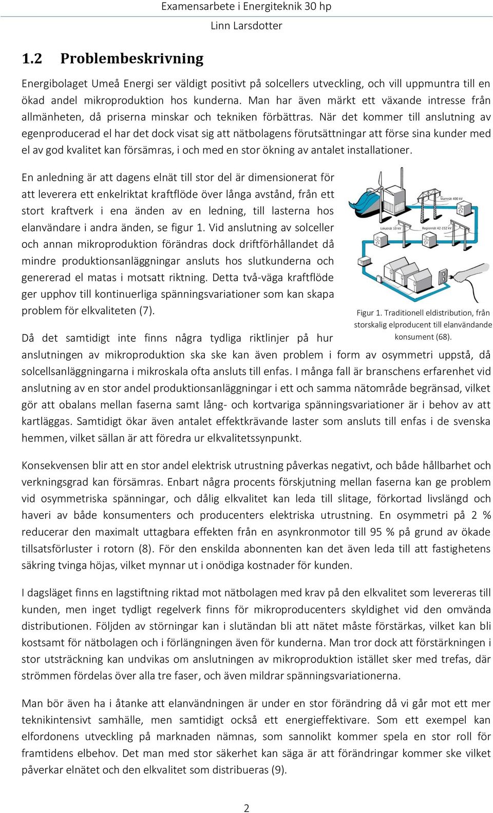 När det kommer till anslutning av egenproducerad el har det dock visat sig att nätbolagens förutsättningar att förse sina kunder med el av god kvalitet kan försämras, i och med en stor ökning av