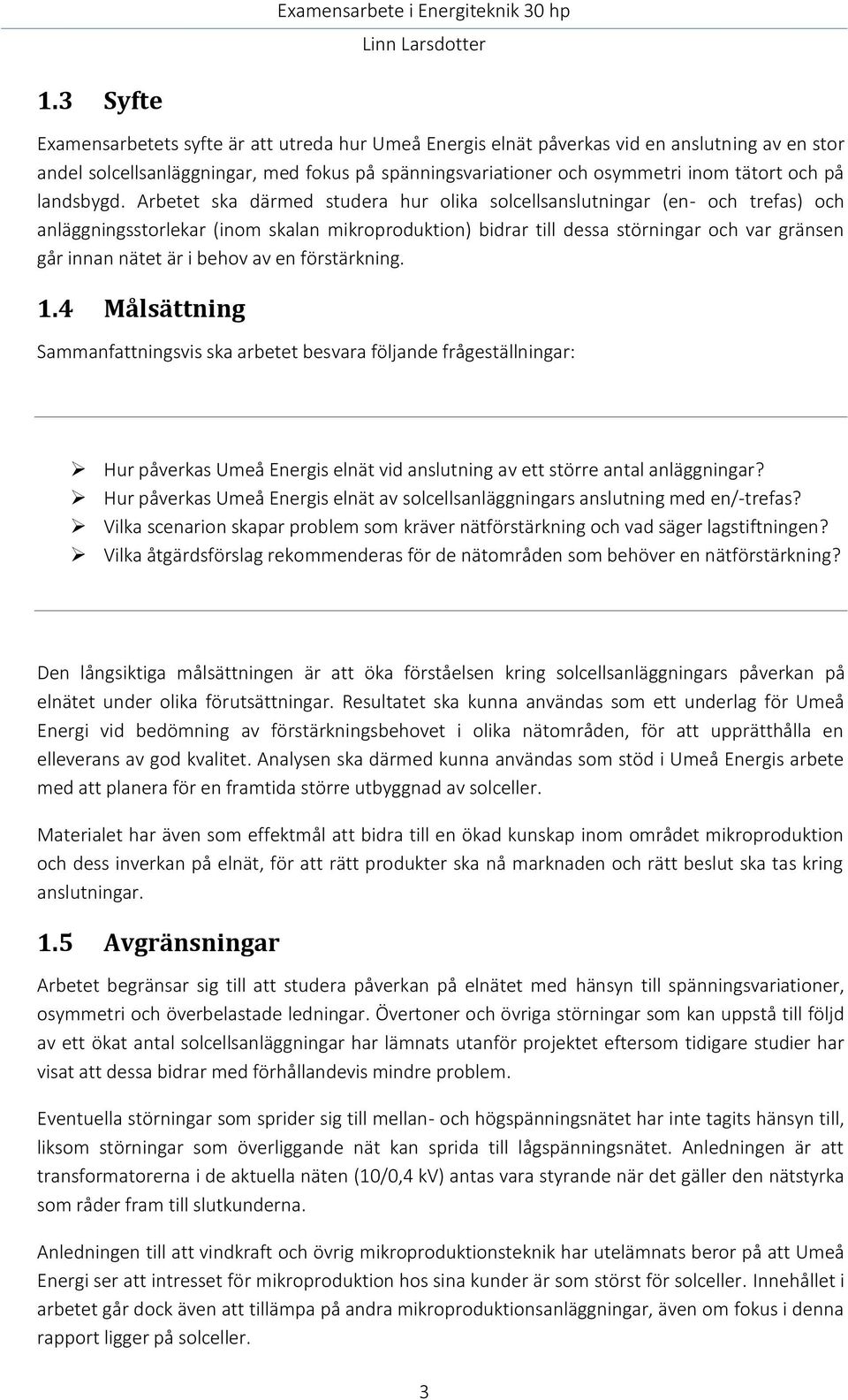 Arbetet ska därmed studera hur olika solcellsanslutningar (en- och trefas) och anläggningsstorlekar (inom skalan mikroproduktion) bidrar till dessa störningar och var gränsen går innan nätet är i