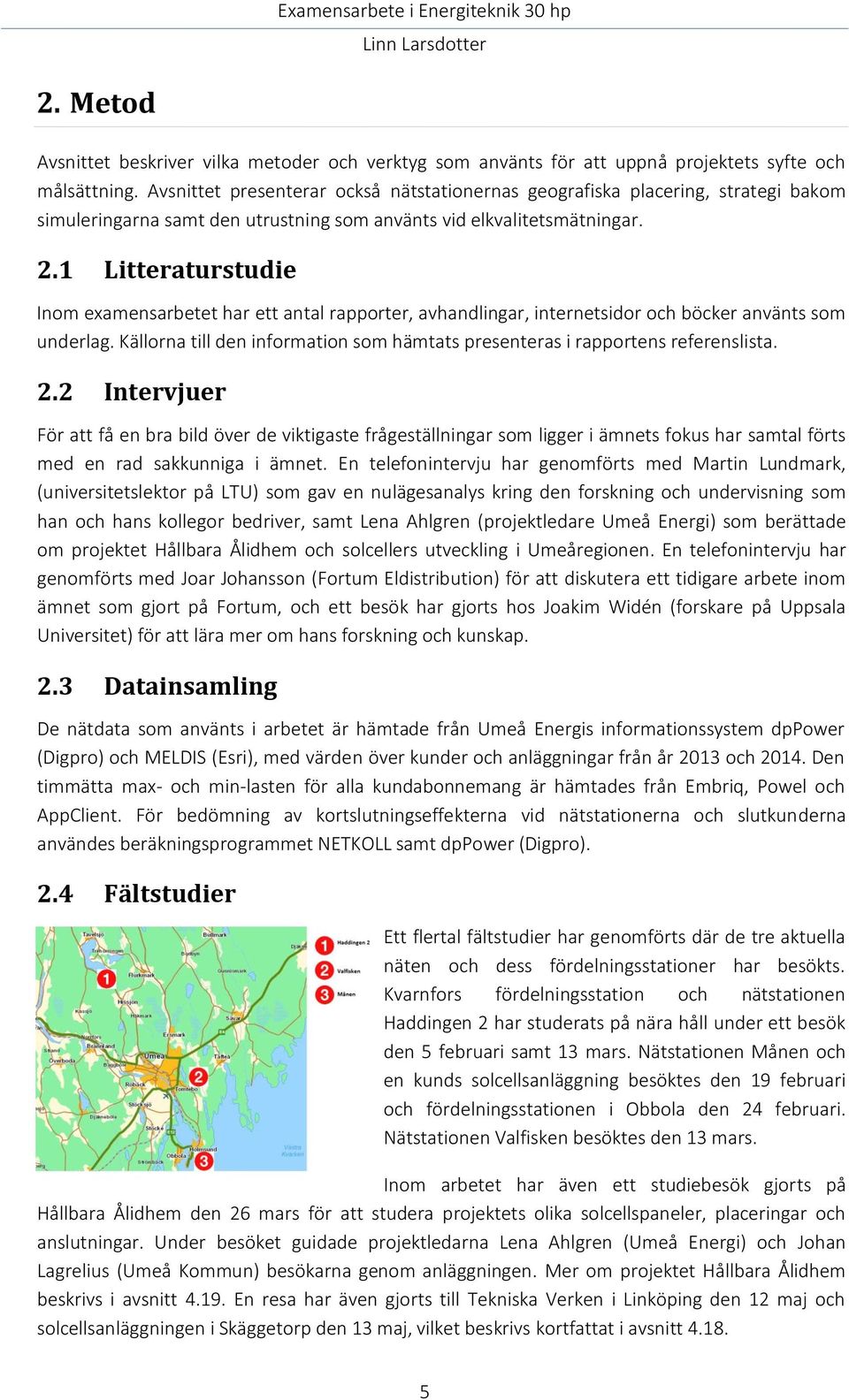 1 Litteraturstudie Inom examensarbetet har ett antal rapporter, avhandlingar, internetsidor och böcker använts som underlag.