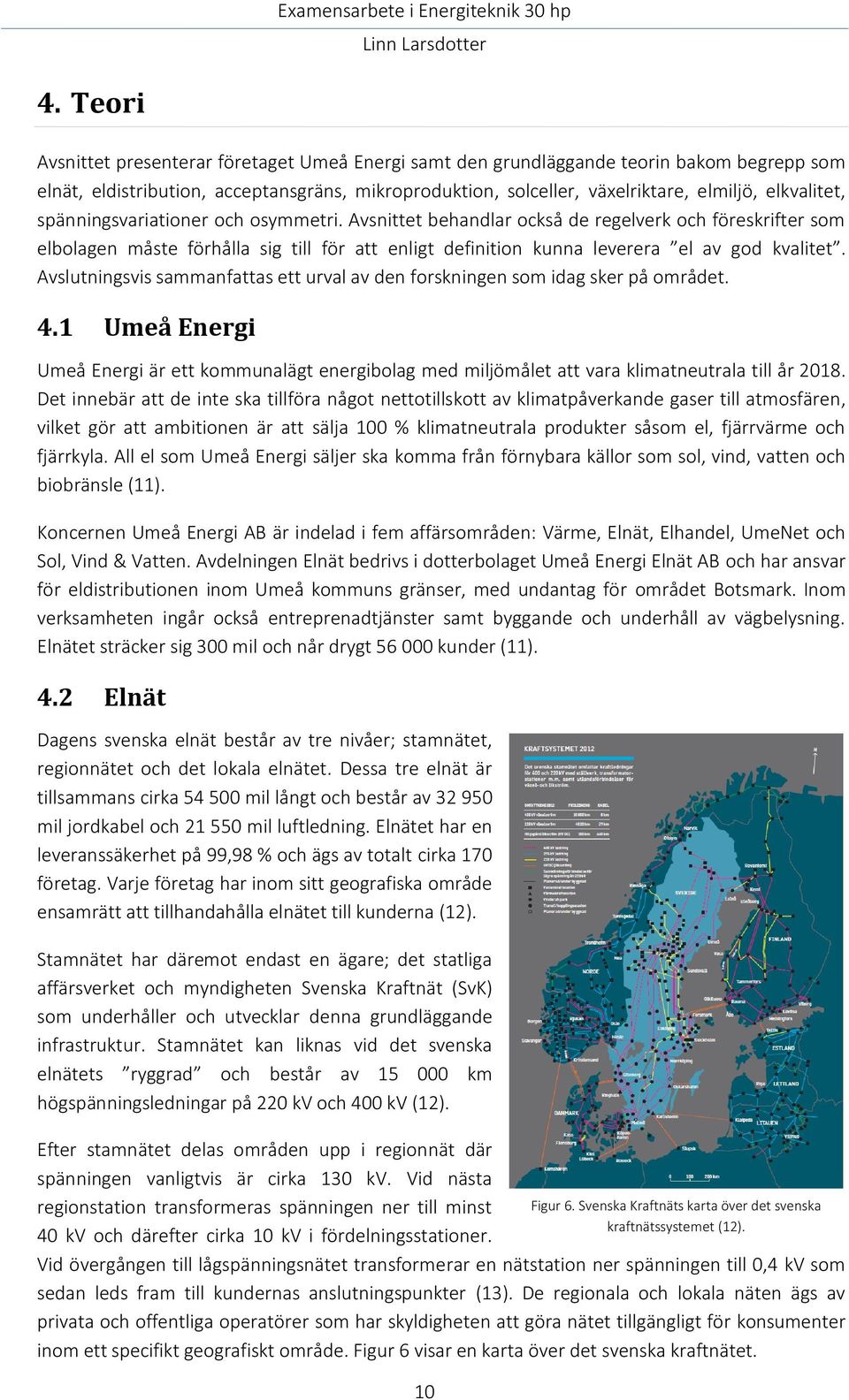 Avsnittet behandlar också de regelverk och föreskrifter som elbolagen måste förhålla sig till för att enligt definition kunna leverera el av god kvalitet.