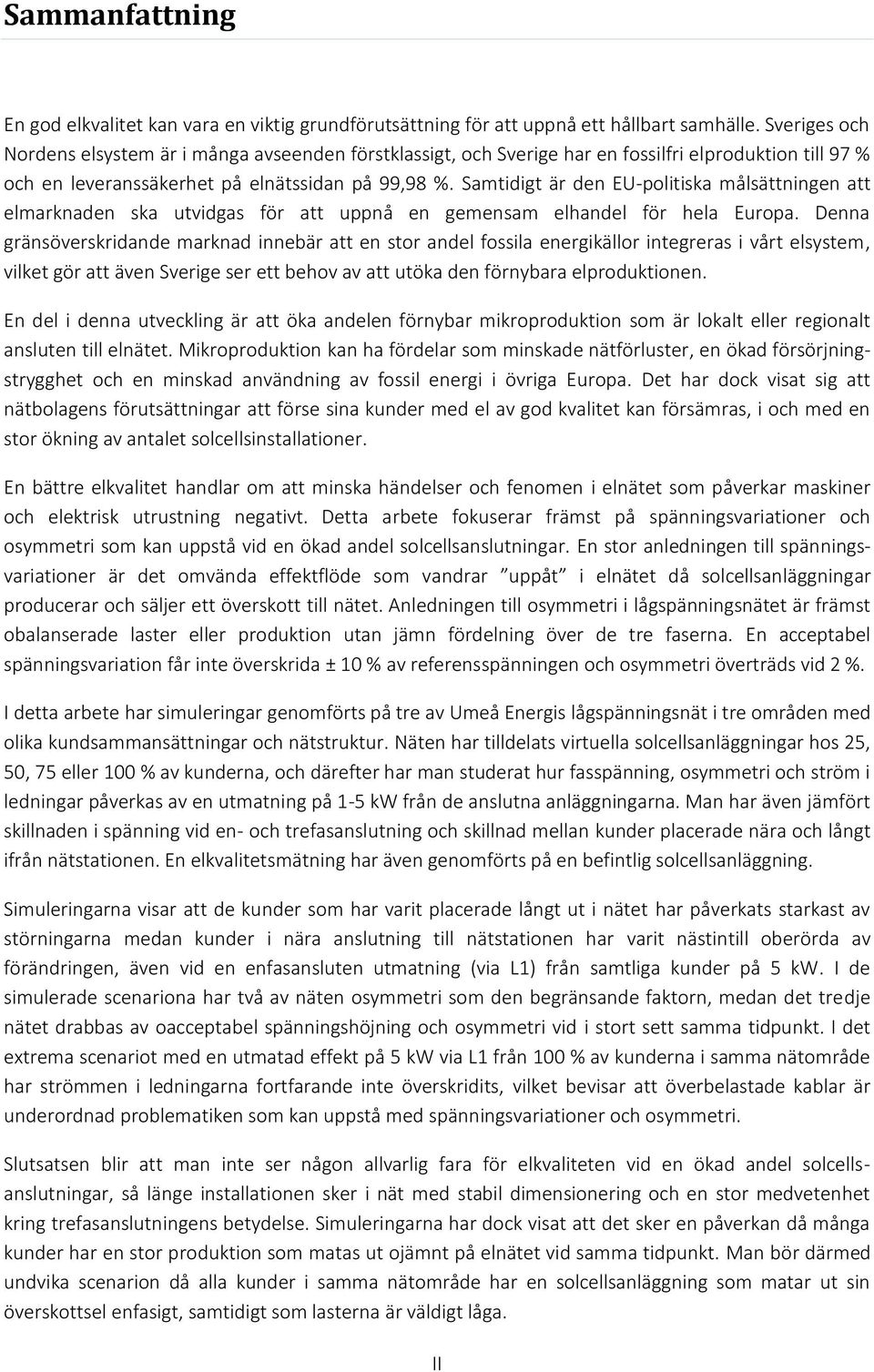 Samtidigt är den EU-politiska målsättningen att elmarknaden ska utvidgas för att uppnå en gemensam elhandel för hela Europa.