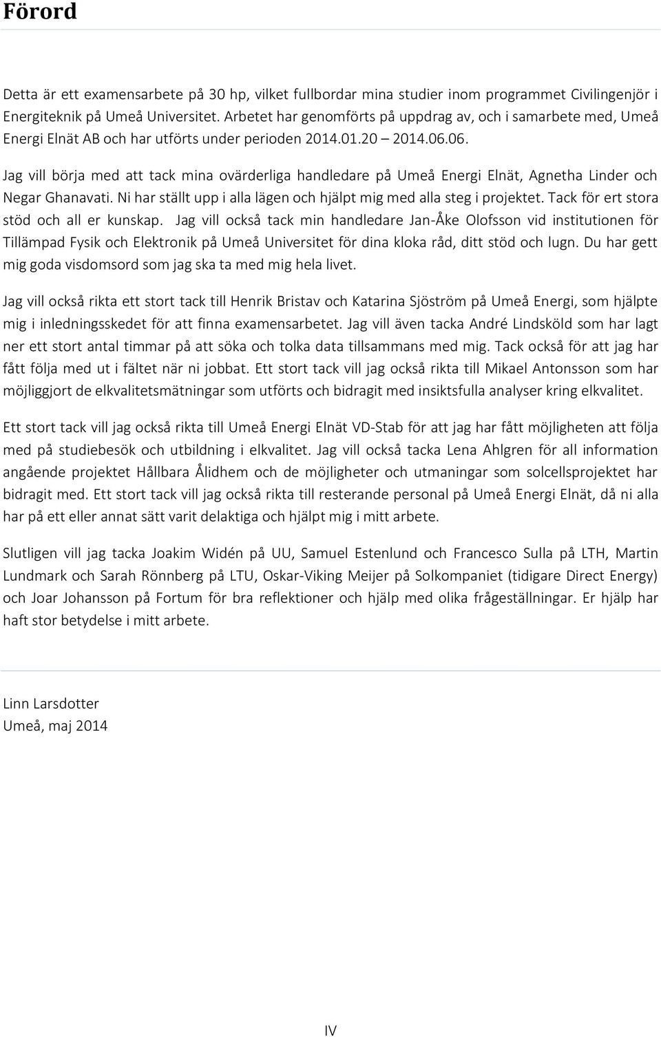 06. Jag vill börja med att tack mina ovärderliga handledare på Umeå Energi Elnät, Agnetha Linder och Negar Ghanavati. Ni har ställt upp i alla lägen och hjälpt mig med alla steg i projektet.