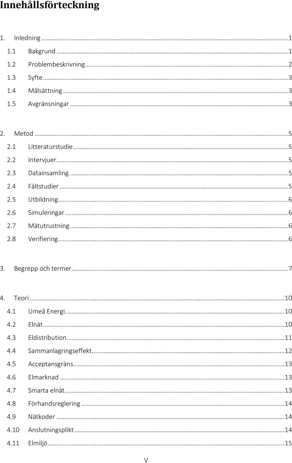 .. 6 3. Begrepp och termer... 7 4. Teori... 10 4.1 Umeå Energi... 10 4.2 Elnät... 10 4.3 Eldistribution... 11 4.4 Sammanlagringseffekt... 12 4.