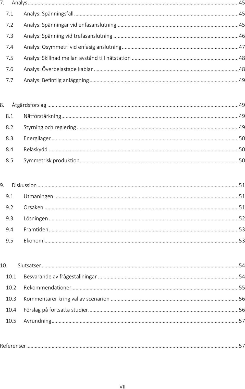 .. 49 8.3 Energilager... 50 8.4 Reläskydd... 50 8.5 Symmetrisk produktion... 50 9. Diskussion... 51 9.1 Utmaningen... 51 9.2 Orsaken... 51 9.3 Lösningen... 52 9.4 Framtiden... 53 9.5 Ekonomi... 53 10.