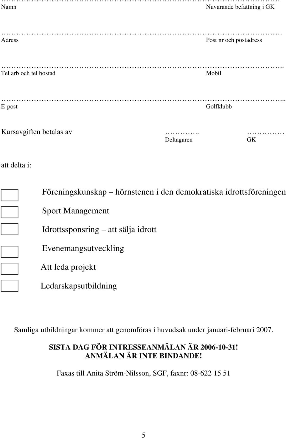 idrott Evenemangsutveckling Att leda projekt Ledarskapsutbildning Samliga utbildningar kommer att genomföras i huvudsak under