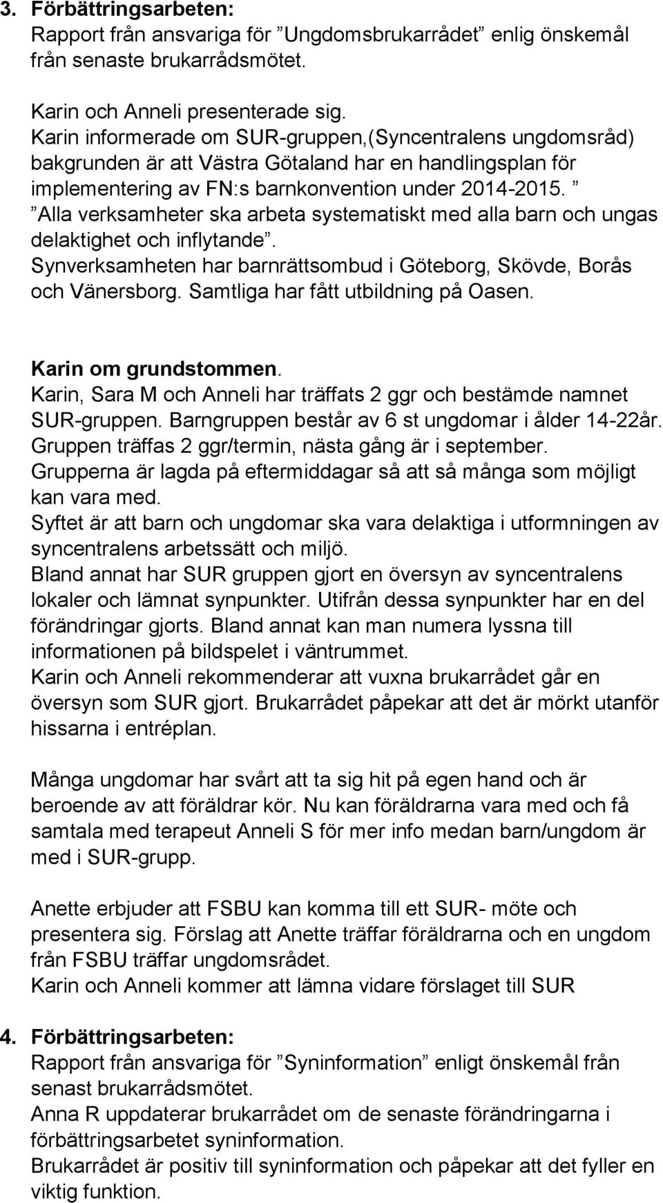 Alla verksamheter ska arbeta systematiskt med alla barn och ungas delaktighet och inflytande. Synverksamheten har barnrättsombud i Göteborg, Skövde, Borås och Vänersborg.