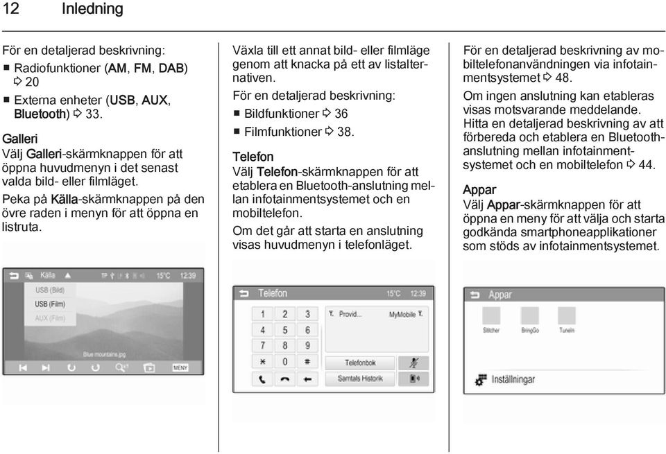 Växla till ett annat bild- eller filmläge genom att knacka på ett av listalternativen. För en detaljerad beskrivning: Bildfunktioner 3 36 Filmfunktioner 3 38.