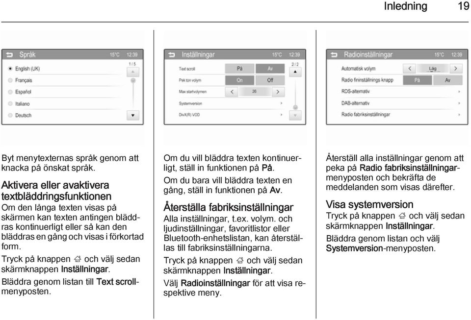 Tryck på knappen ; och välj sedan skärmknappen Inställningar. Bläddra genom listan till Text scrollmenyposten. Om du vill bläddra texten kontinuerligt, ställ in funktionen på På.