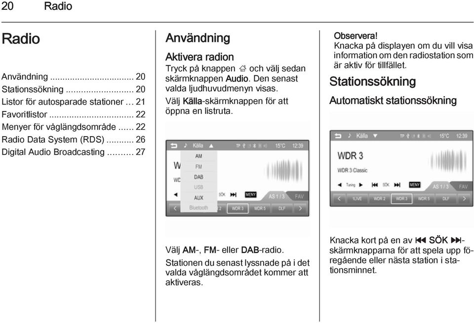 Välj Källa-skärmknappen för att öppna en listruta. Knacka på displayen om du vill visa information om den radiostation som är aktiv för tillfället.