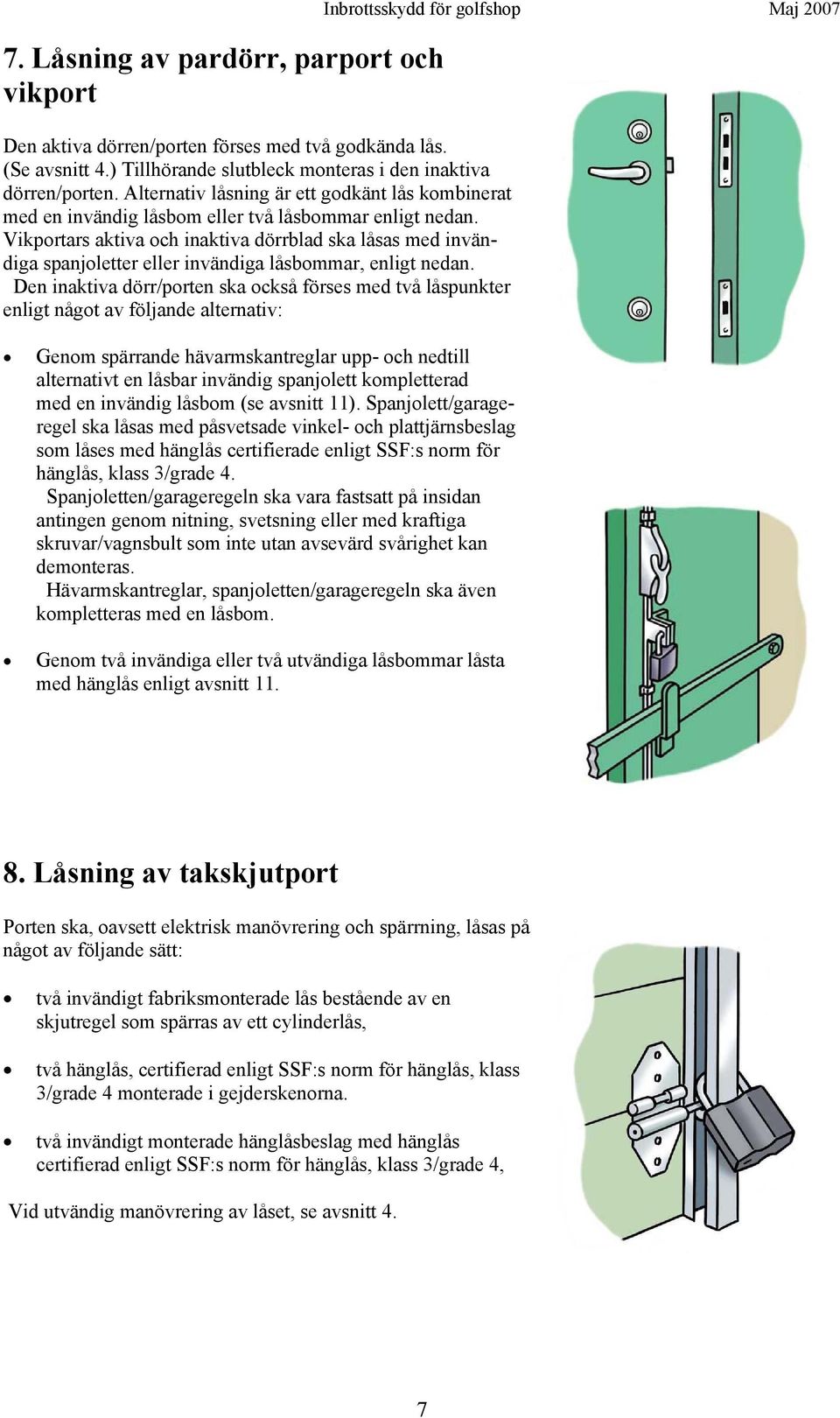 Vikportars aktiva och inaktiva dörrblad ska låsas med invändiga spanjoletter eller invändiga låsbommar, enligt nedan.