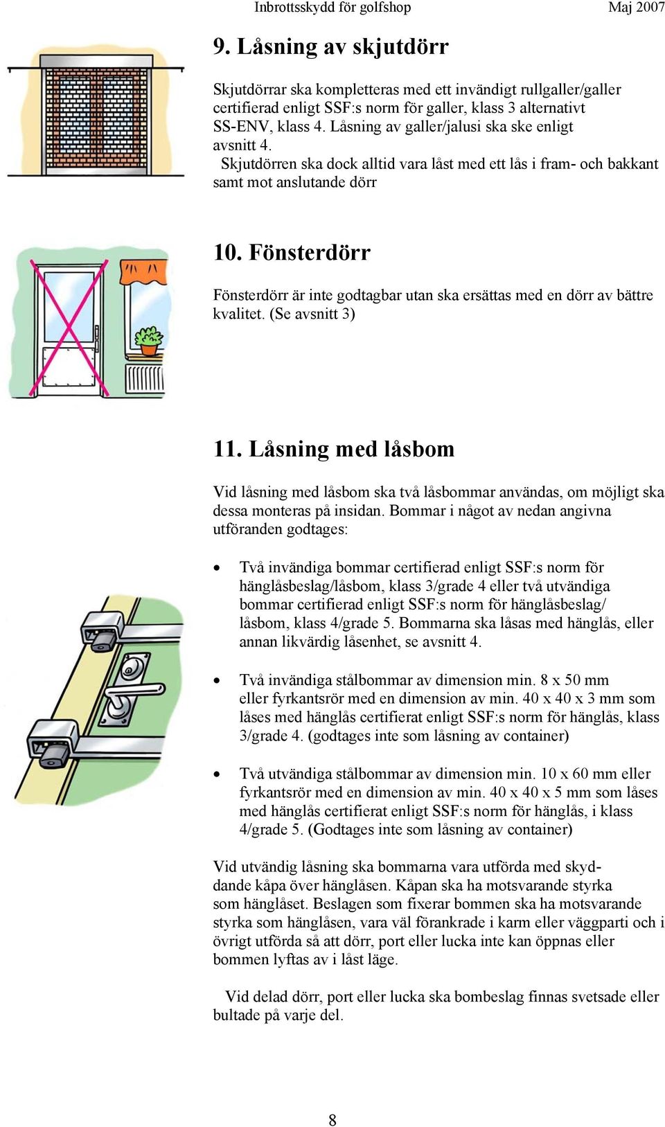 Fönsterdörr Fönsterdörr är inte godtagbar utan ska ersättas med en dörr av bättre kvalitet. (Se avsnitt 3) 11.