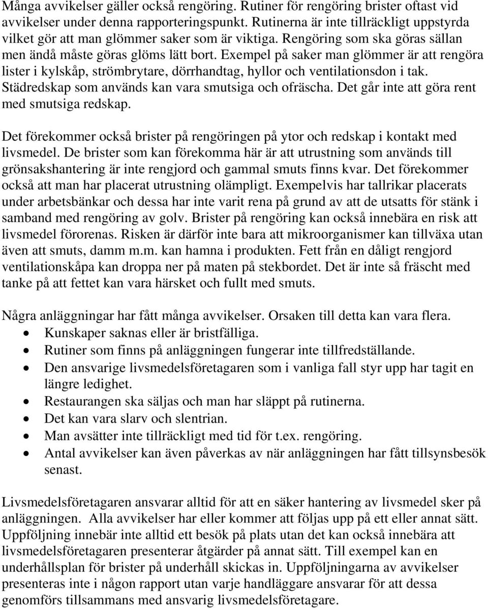 Exempel på saker man glömmer är att rengöra lister i kylskåp, strömbrytare, dörrhandtag, hyllor och ventilationsdon i tak. Städredskap som används kan vara smutsiga och ofräscha.