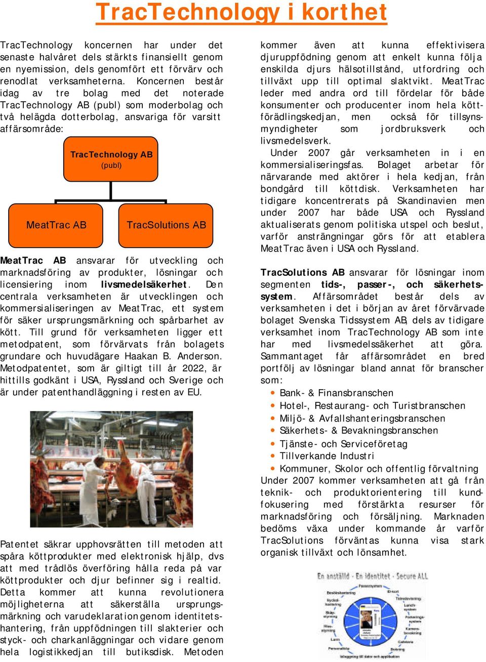 TracSolutions AB MeatTrac AB ansvarar för utveckling och marknadsföring av produkter, lösningar och licensiering inom livsmedelsäkerhet.