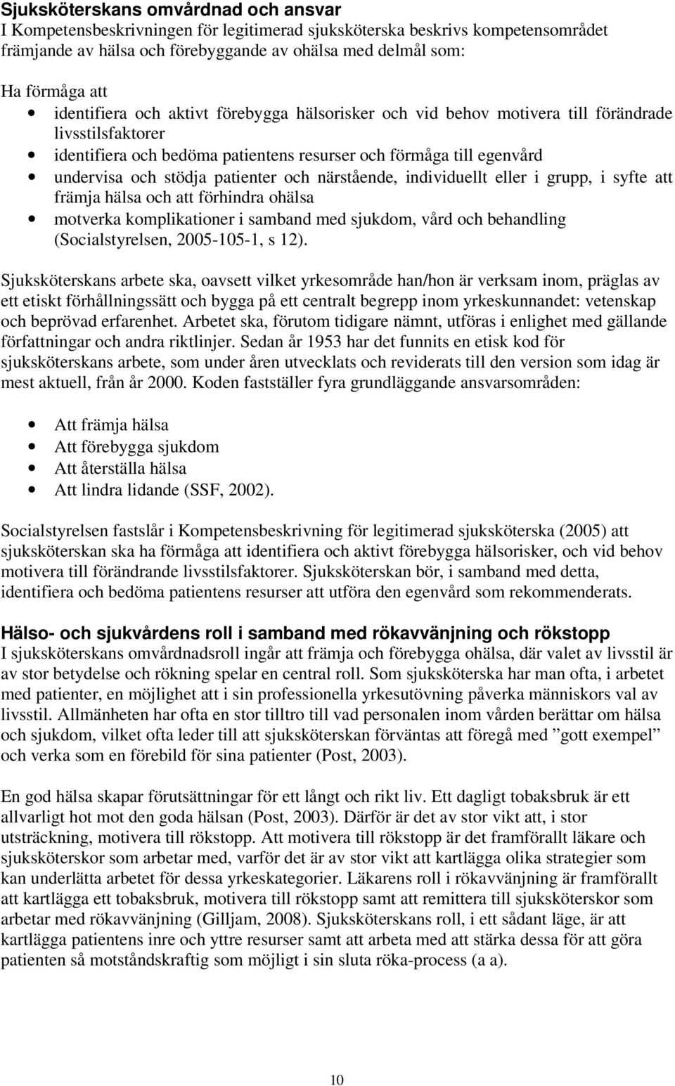 patienter och närstående, individuellt eller i grupp, i syfte att främja hälsa och att förhindra ohälsa motverka komplikationer i samband med sjukdom, vård och behandling (Socialstyrelsen,