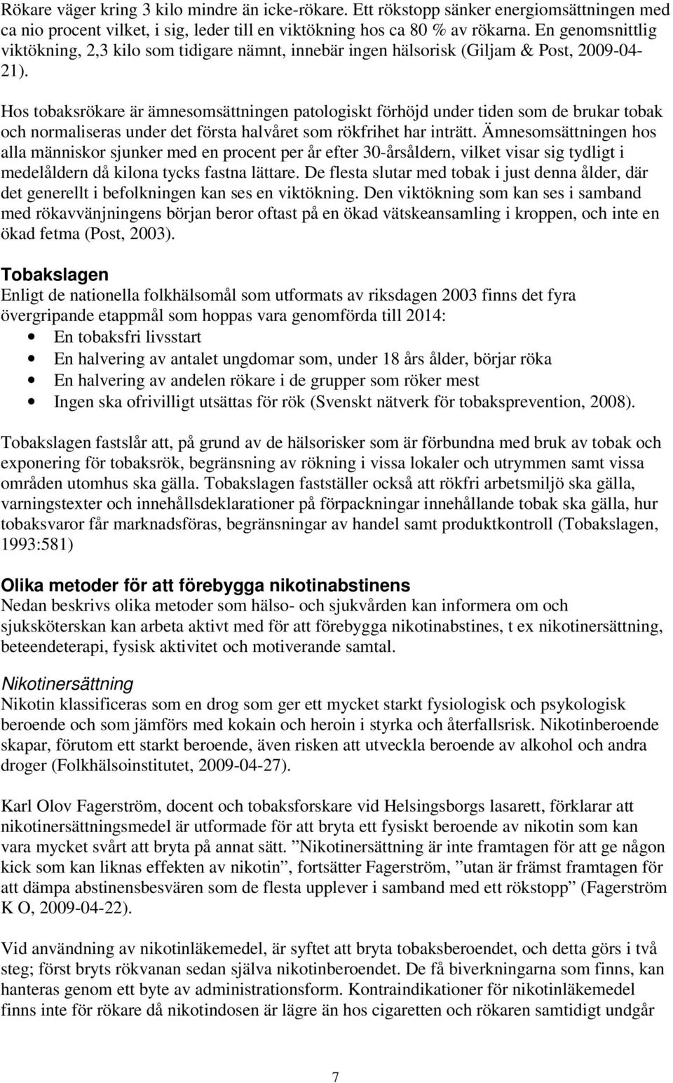 Hos tobaksrökare är ämnesomsättningen patologiskt förhöjd under tiden som de brukar tobak och normaliseras under det första halvåret som rökfrihet har inträtt.