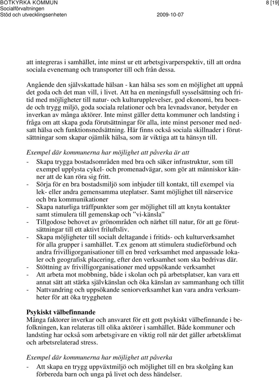 Att ha en meningsfull sysselsättning och fritid med möjligheter till natur- och kulturupplevelser, god ekonomi, bra boende och trygg miljö, goda sociala relationer och bra levnadsvanor, betyder en