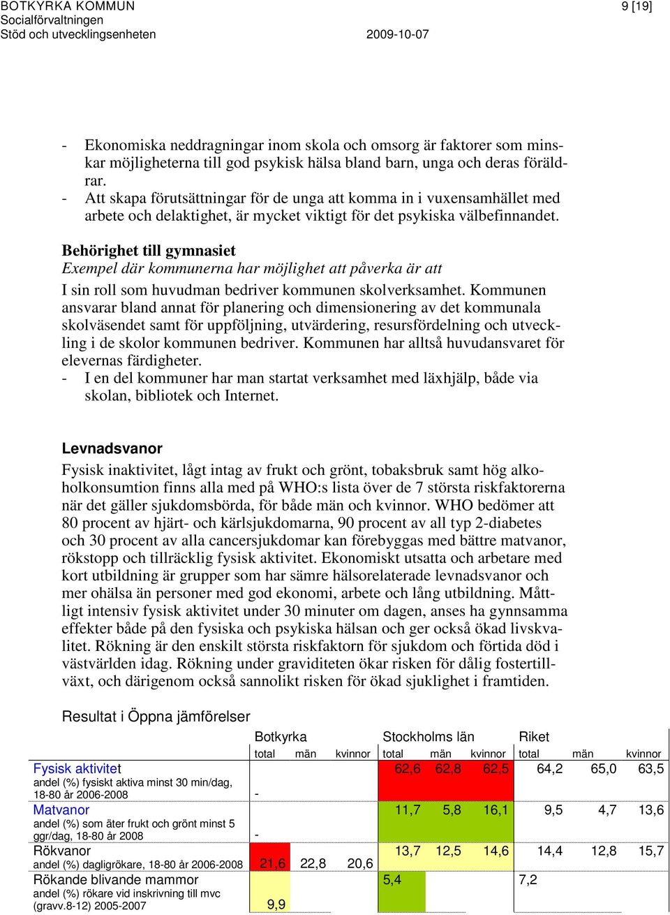 Behörighet till gymnasiet Exempel där kommunerna har möjlighet att påverka är att I sin roll som huvudman bedriver kommunen skolverksamhet.