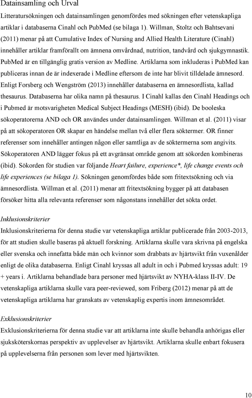 sjukgymnastik. PubMed är en tillgänglig gratis version av Medline. Artiklarna som inkluderas i PubMed kan publiceras innan de är indexerade i Medline eftersom de inte har blivit tilldelade ämnesord.