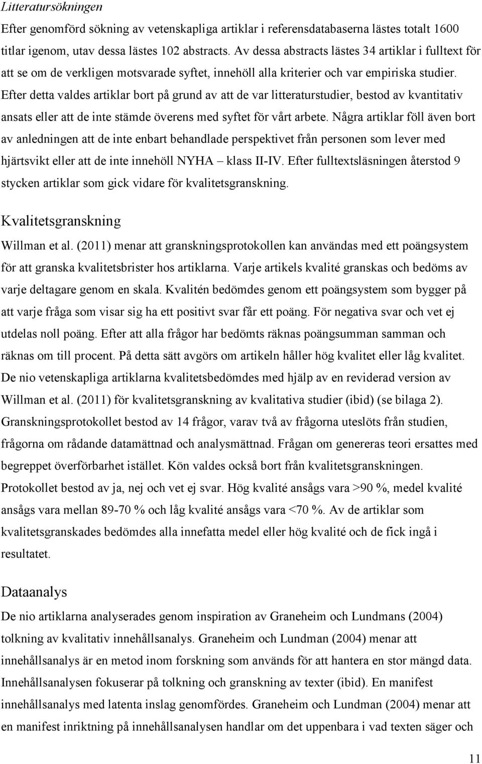 Efter detta valdes artiklar bort på grund av att de var litteraturstudier, bestod av kvantitativ ansats eller att de inte stämde överens med syftet för vårt arbete.