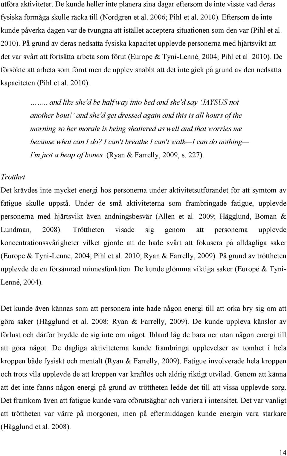 På grund av deras nedsatta fysiska kapacitet upplevde personerna med hjärtsvikt att det var svårt att fortsätta arbeta som förut (Europe & Tyni-Lenné, 2004; Pihl et al. 2010).