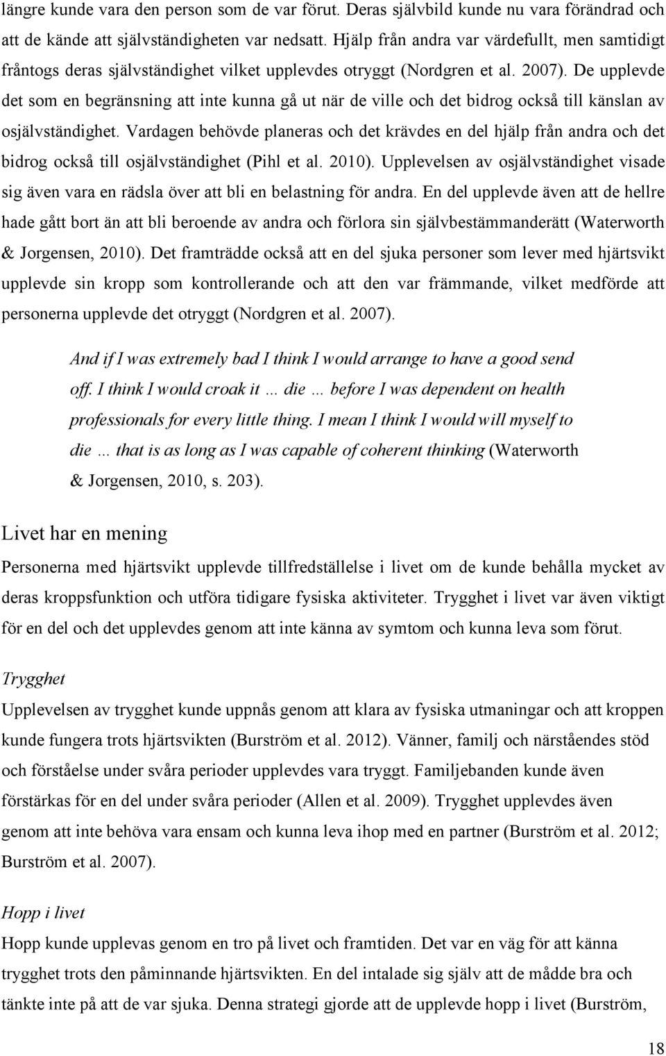 De upplevde det som en begränsning att inte kunna gå ut när de ville och det bidrog också till känslan av osjälvständighet.