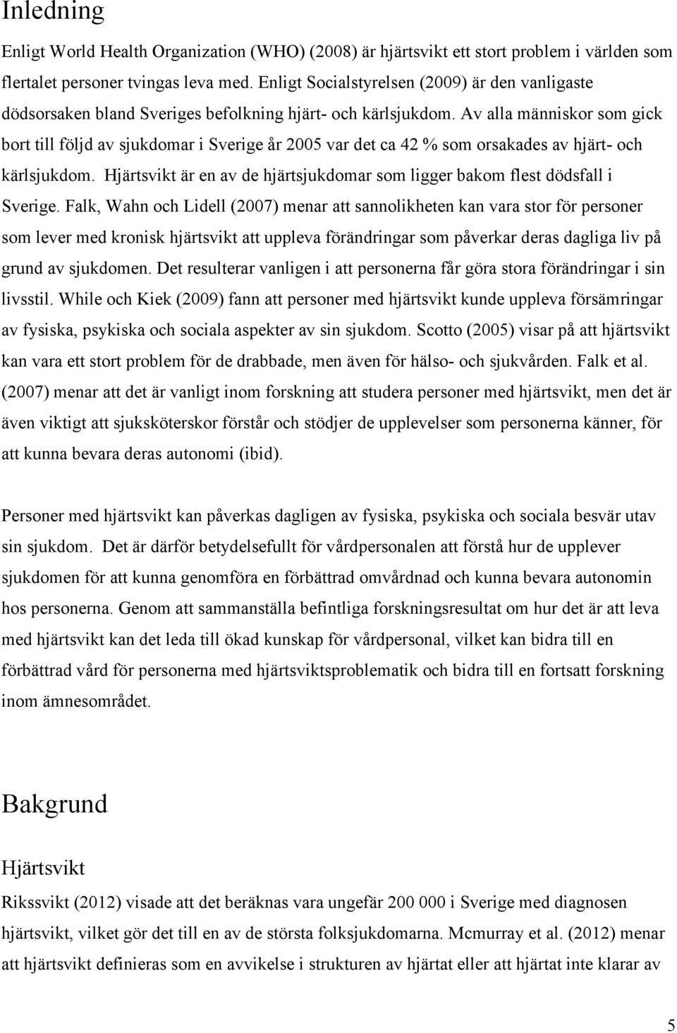 Av alla människor som gick bort till följd av sjukdomar i Sverige år 2005 var det ca 42 % som orsakades av hjärt- och kärlsjukdom.