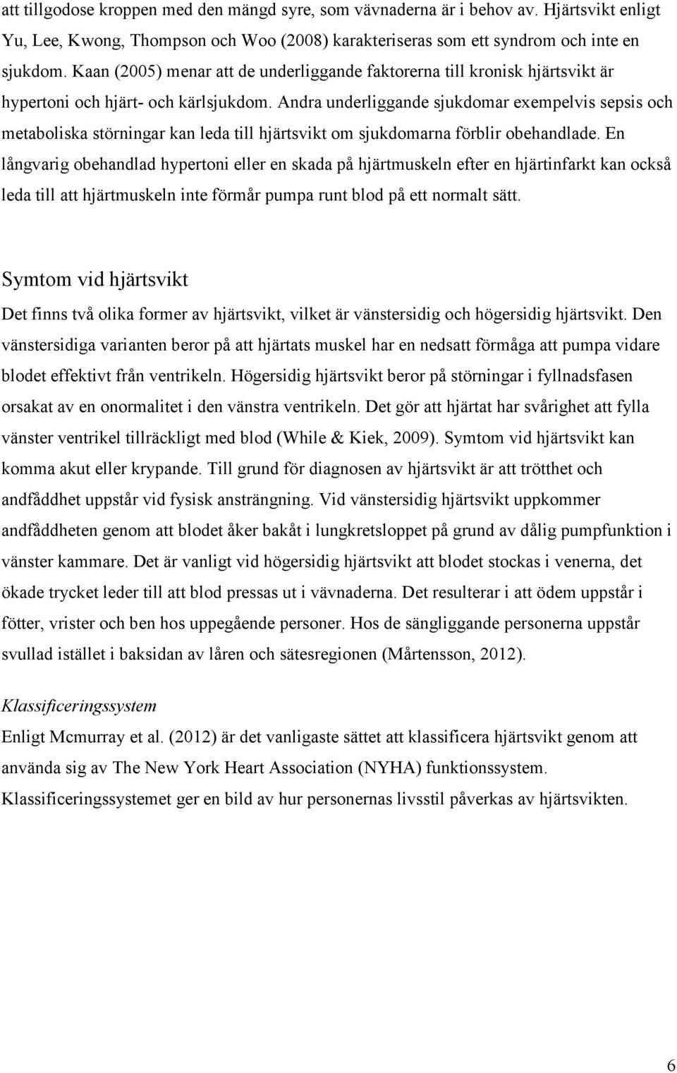 Andra underliggande sjukdomar exempelvis sepsis och metaboliska störningar kan leda till hjärtsvikt om sjukdomarna förblir obehandlade.