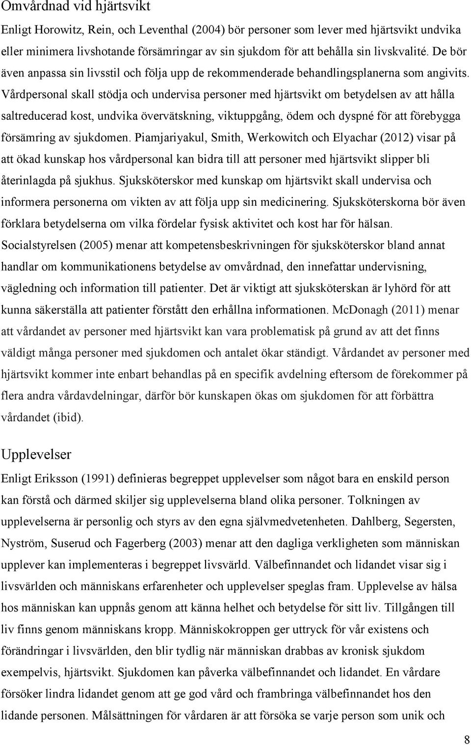 Vårdpersonal skall stödja och undervisa personer med hjärtsvikt om betydelsen av att hålla saltreducerad kost, undvika övervätskning, viktuppgång, ödem och dyspné för att förebygga försämring av