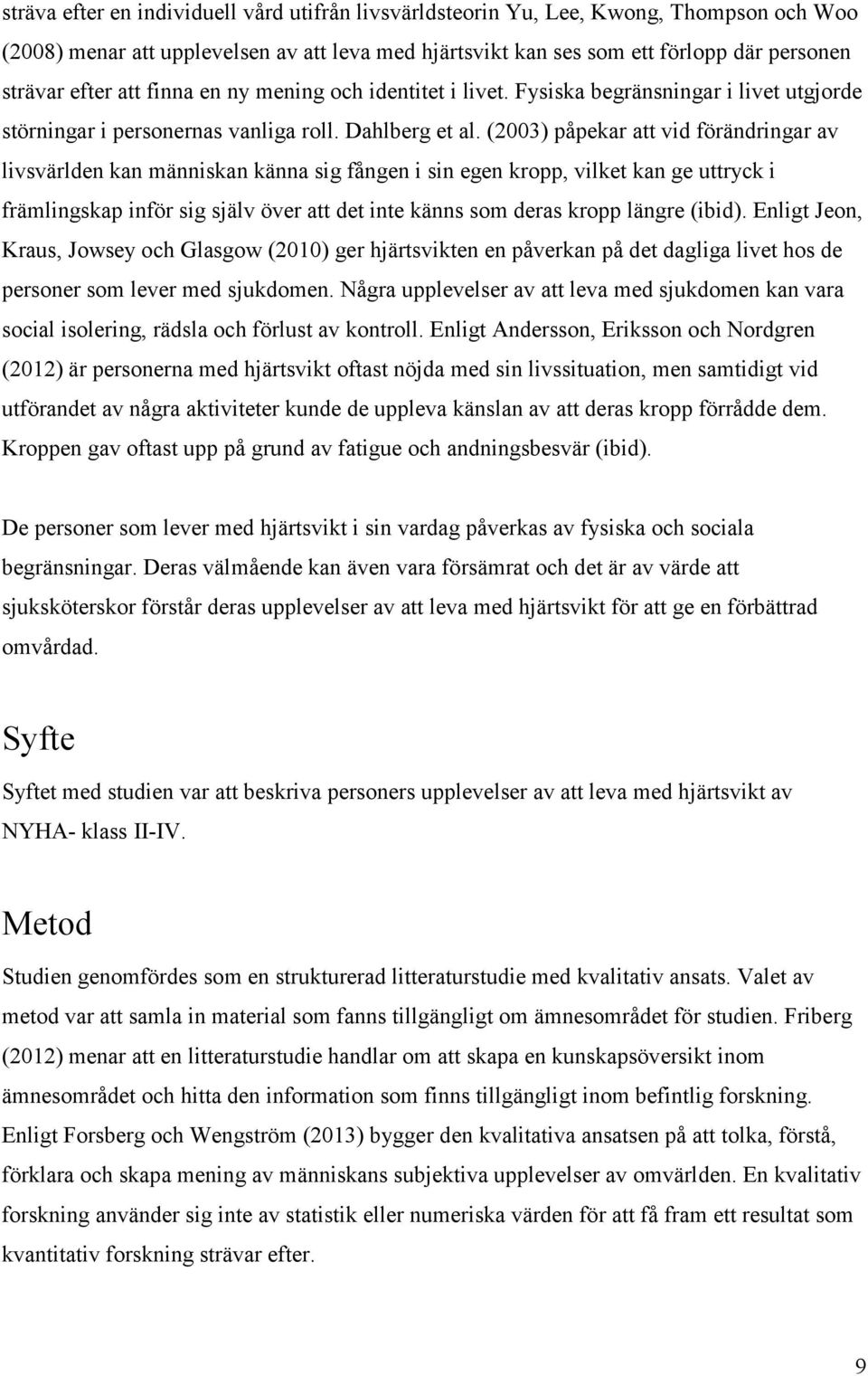 (2003) påpekar att vid förändringar av livsvärlden kan människan känna sig fången i sin egen kropp, vilket kan ge uttryck i främlingskap inför sig själv över att det inte känns som deras kropp längre