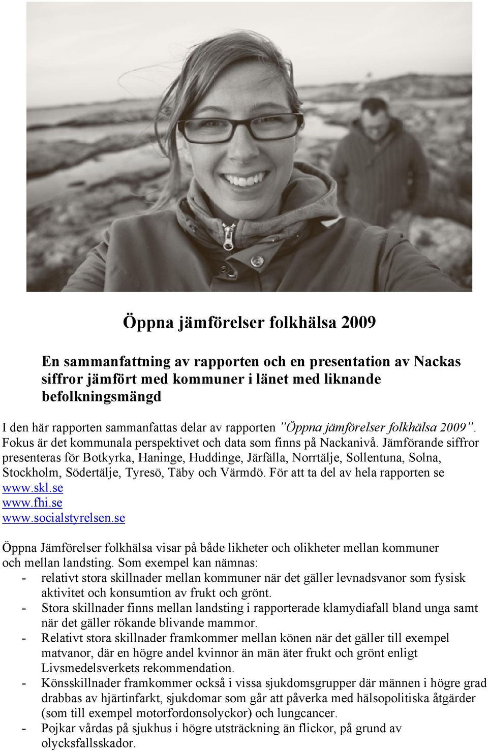 Jämförande siffror presenteras för Botkyrka, Haninge, Huddinge, Järfälla, Norrtälje, Sollentuna, Solna, Stockholm, Södertälje, Tyresö, Täby och Värmdö. För att ta del av hela rapporten se www.skl.