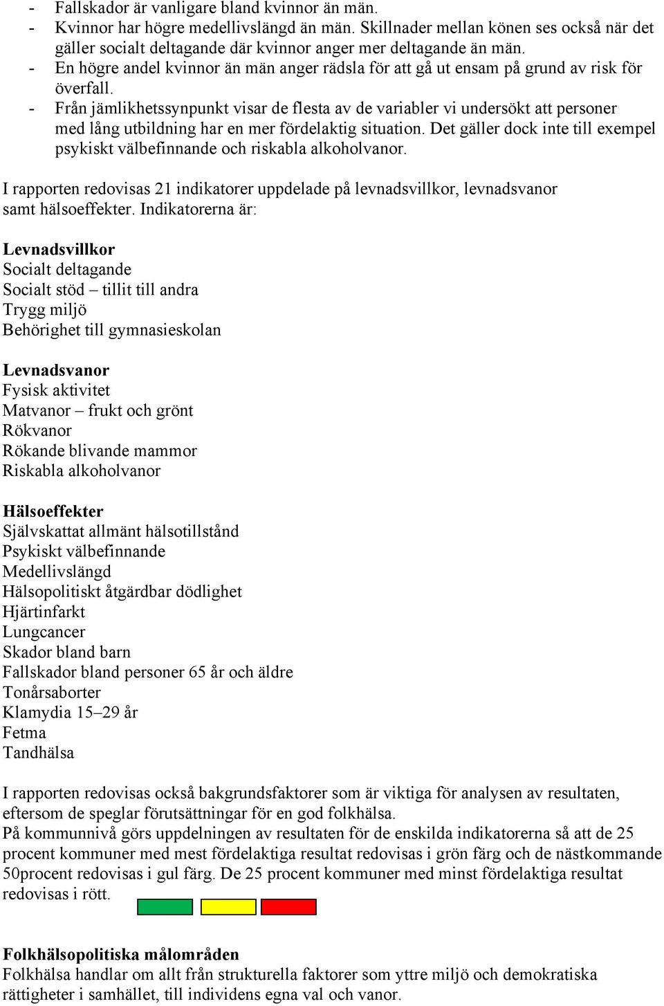 - Från jämlikhetssynpunkt visar de flesta av de variabler vi undersökt att personer med lång utbildning har en mer fördelaktig situation.