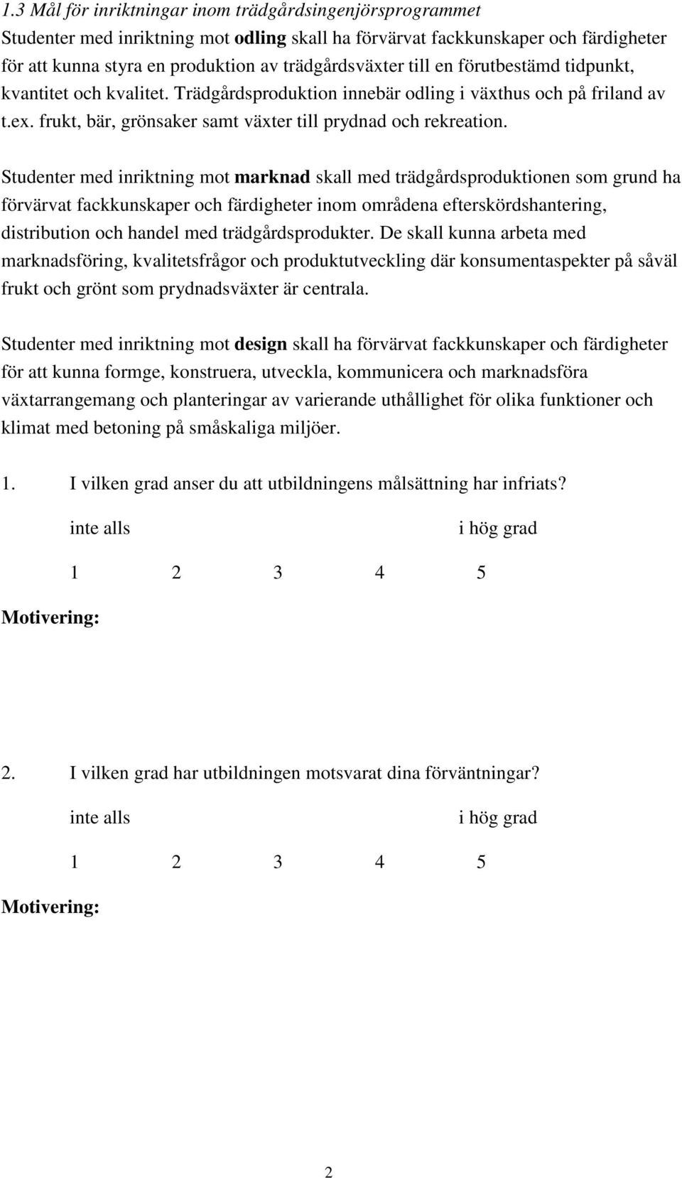 Studenter med inriktning mot marknad skall med trädgårdsproduktionen som grund ha förvärvat fackkunskaper och färdigheter inom områdena efterskördshantering, distribution och handel med